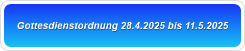 Gottesdienstordnung 28.4.2025 bis 11.5.2025