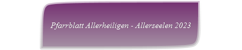 Pfarrblatt Allerheiligen - Allerseelen 2023